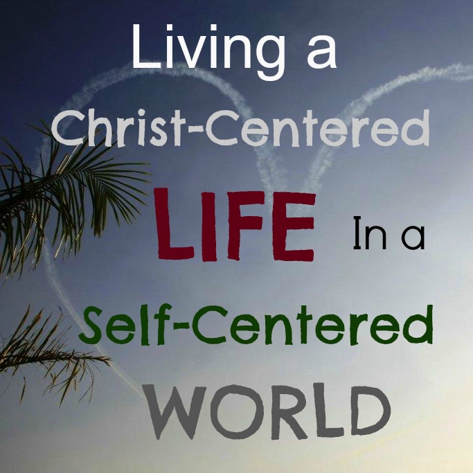 living-a-christ-centered-life-in-a-self-centered-world-is-not-about-me